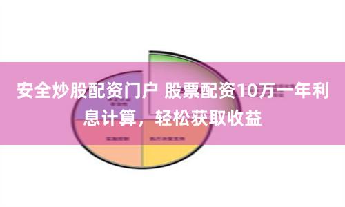 安全炒股配资门户 股票配资10万一年利息计算，轻松获取收益
