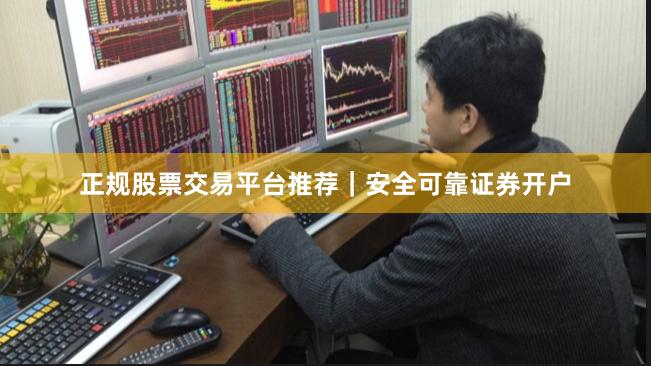 正规股票交易平台推荐｜安全可靠证券开户