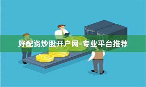 好配资炒股开户网-专业平台推荐