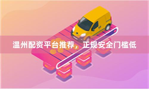 温州配资平台推荐,正规安全门槛低