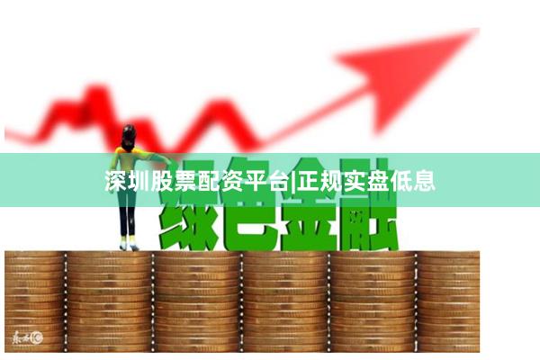 深圳股票配资平台|正规实盘低息